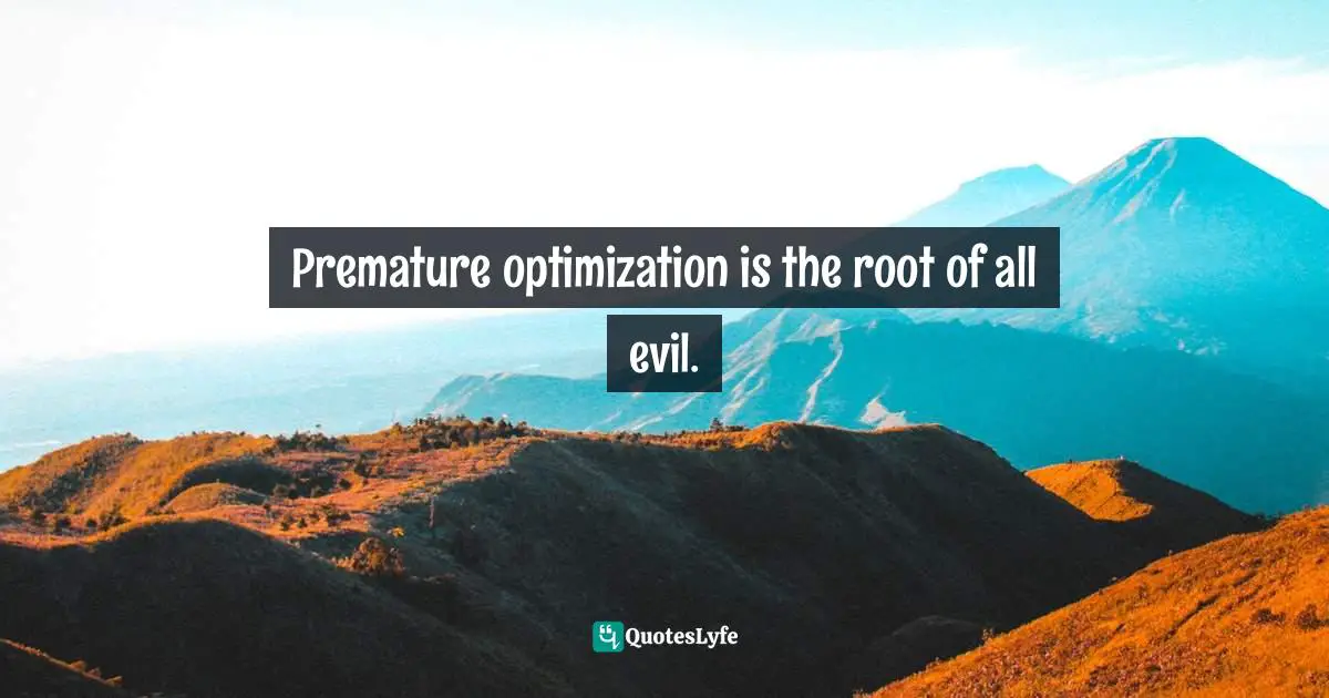 Premature optimization is the root of all evil.