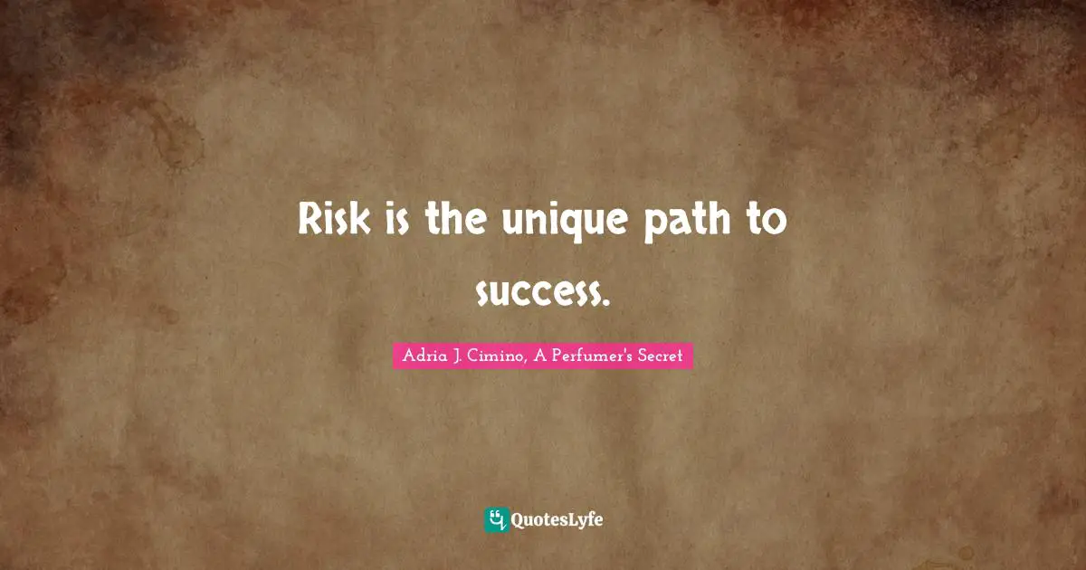 Risk is the unique path to success.