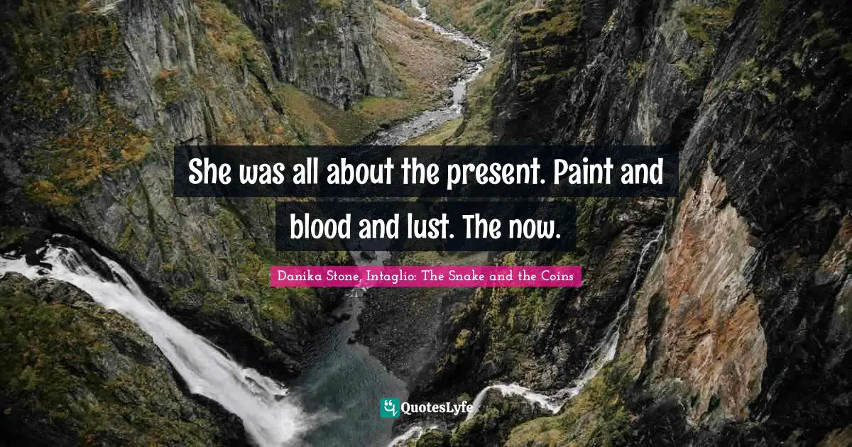 She was all about the present. Paint and blood and lust. The now.