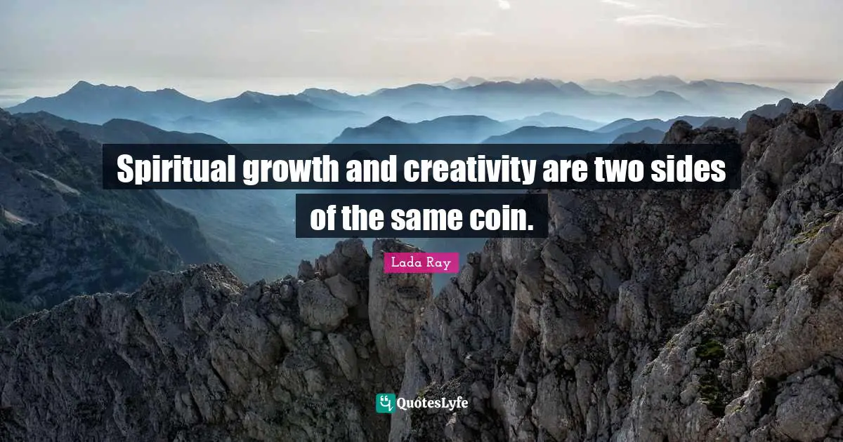 Spiritual growth and creativity are two sides of the same coin.