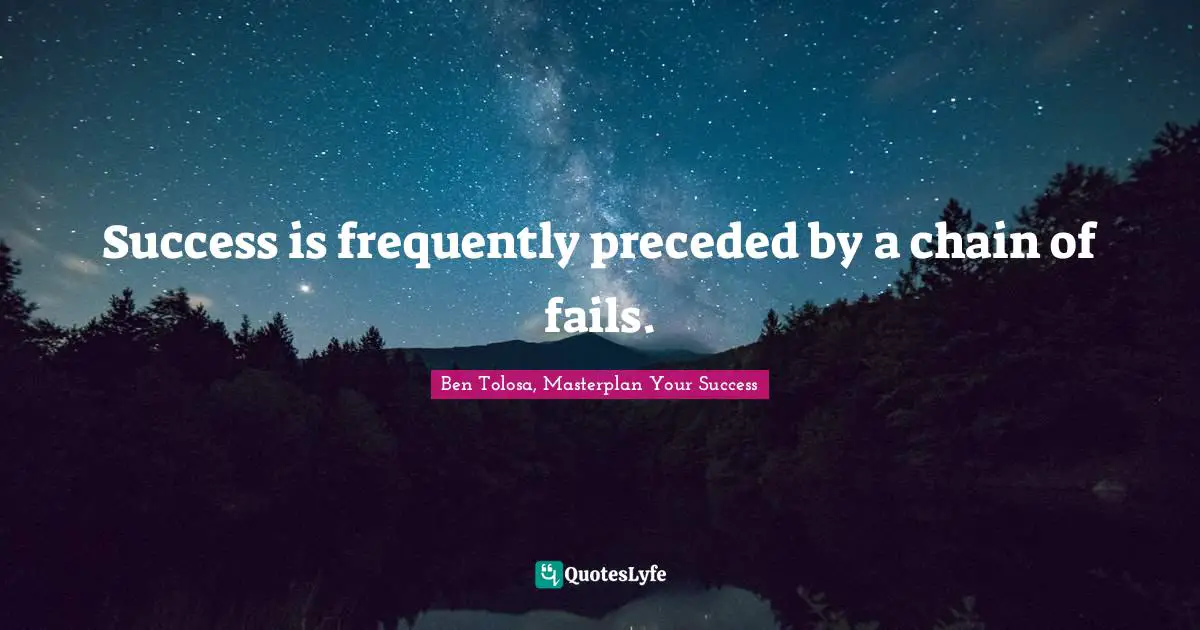 Success is frequently preceded by a chain of fails.