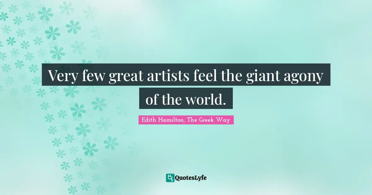 Very few great artists feel the giant agony of the world.