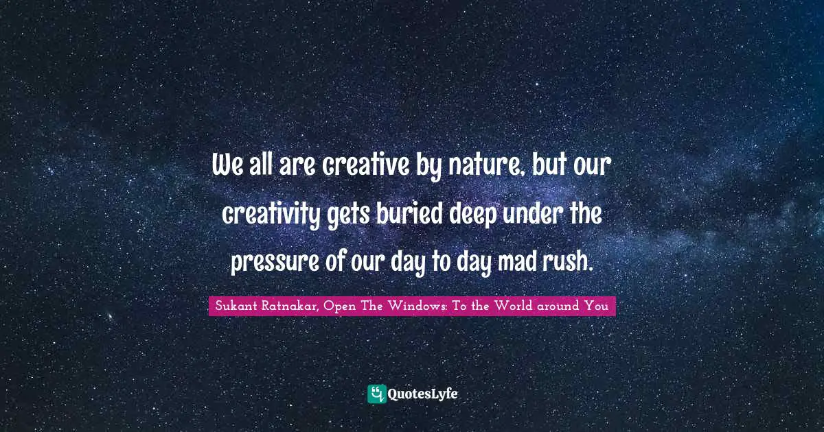 We all are creative by nature, but our creativity gets buried deep under the pressure of our day to day mad rush.