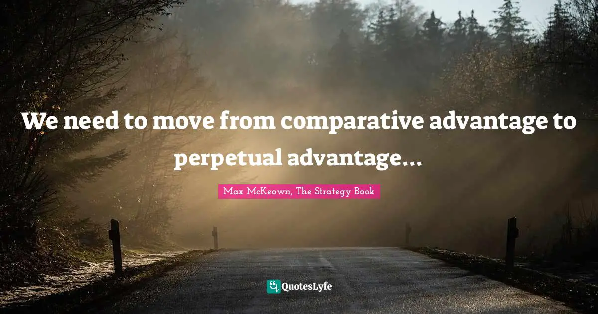 We need to move from comparative advantage to perpetual advantage...
