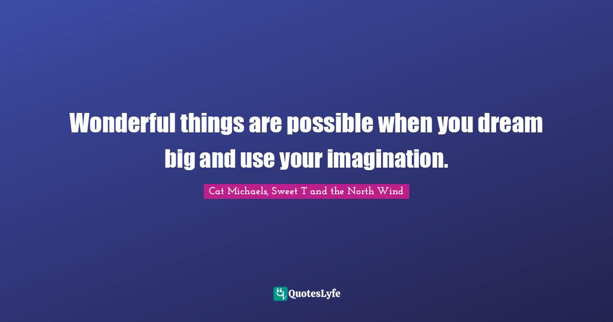 Encouragement And Attitude Quotes: "Wonderful things are possible when you dream big and use your imagination."
