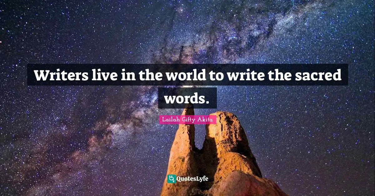 Writers live in the world to write the sacred words.