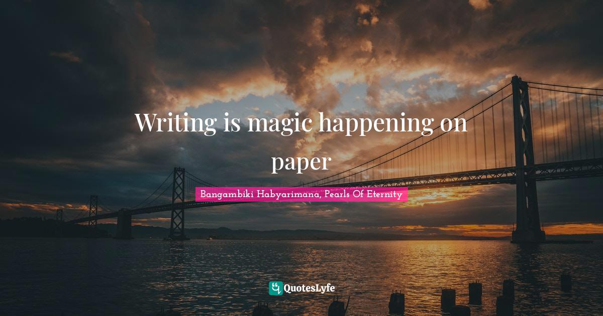 Imagination Writing Quotes: "Writing is magic happening on paper"