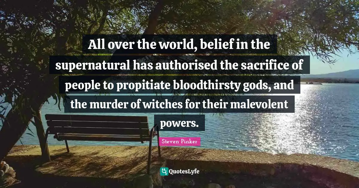 All over the world, belief in the supernatural has authorised the sacrifice of people to propitiate bloodthirsty gods, and the murder of witches for their malevolent powers.