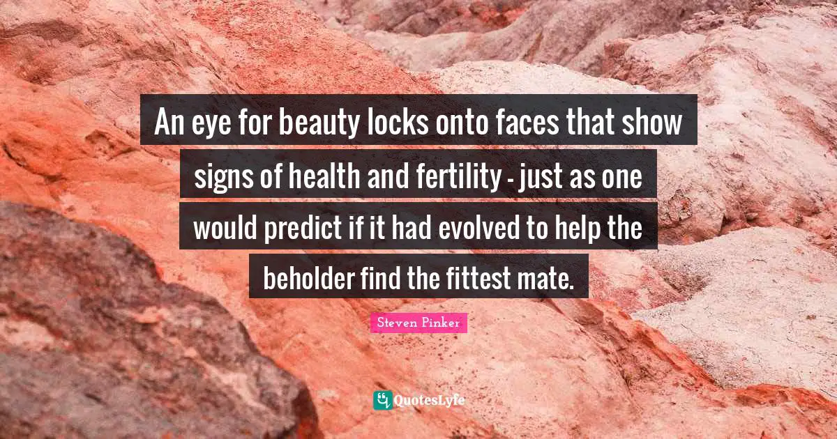 An eye for beauty locks onto faces that show signs of health and fertility - just as one would predict if it had evolved to help the beholder find the fittest mate.