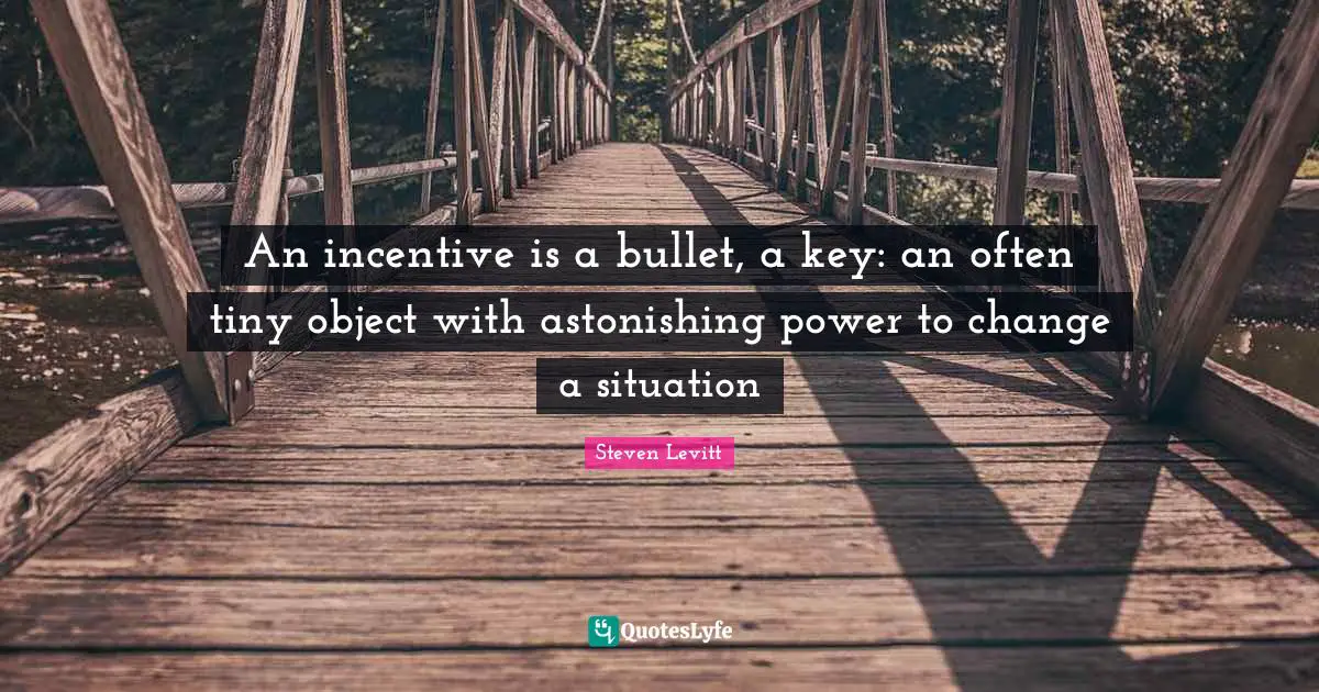 Astonishing Quotes: "An incentive is a bullet, a key: an often tiny object with astonishing power to change a situation"