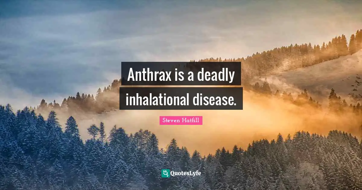 Reincarnation Quotes: "Anthrax is a deadly inhalational disease."