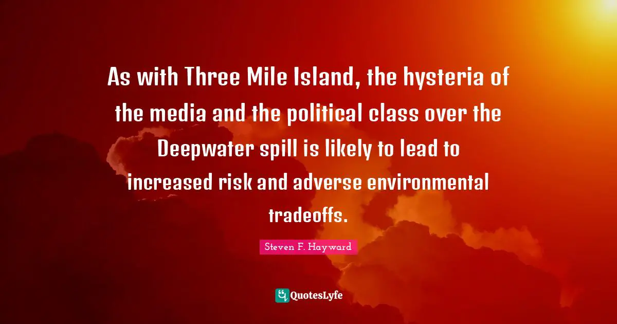As with Three Mile Island, the hysteria of the media and the political class over the Deepwater spill is likely to lead to increased risk and adverse environmental tradeoffs.
