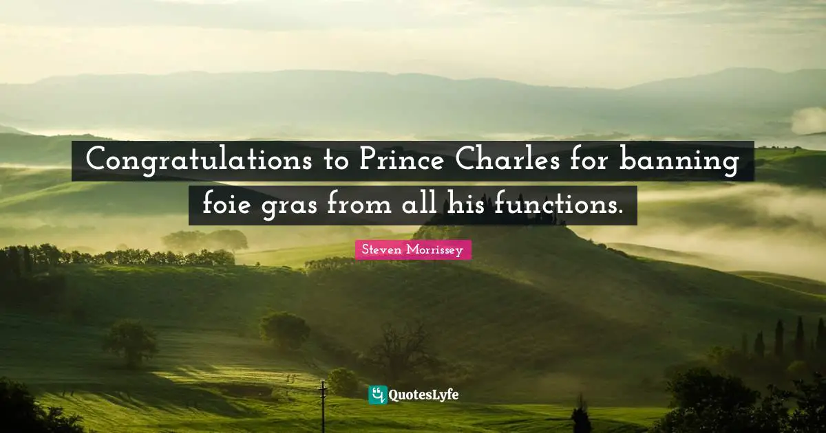 Congratulations to Prince Charles for banning foie gras from all his functions.