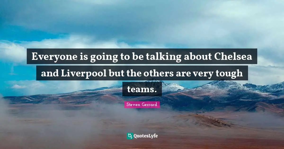 Everyone is going to be talking about Chelsea and Liverpool but the others are very tough teams.