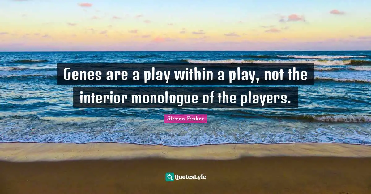 Genes are a play within a play, not the interior monologue of the players.
