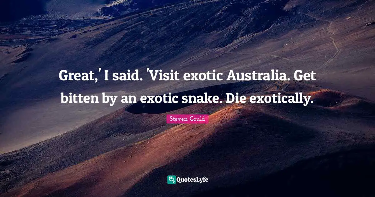 Great,' I said. 'Visit exotic Australia. Get bitten by an exotic snake. Die exotically.