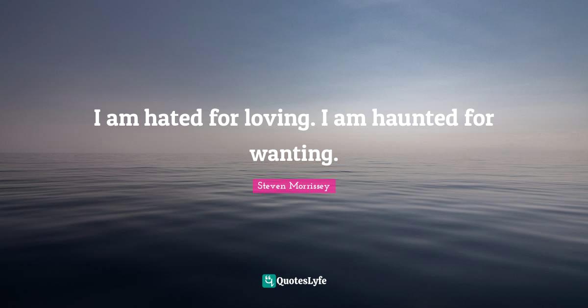 I am hated for loving. I am haunted for wanting.