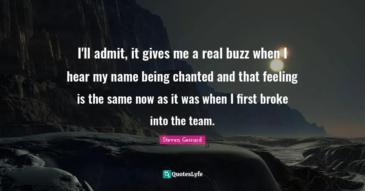 I'll admit, it gives me a real buzz when I hear my name being chanted and that feeling is the same now as it was when I first broke into the team.
