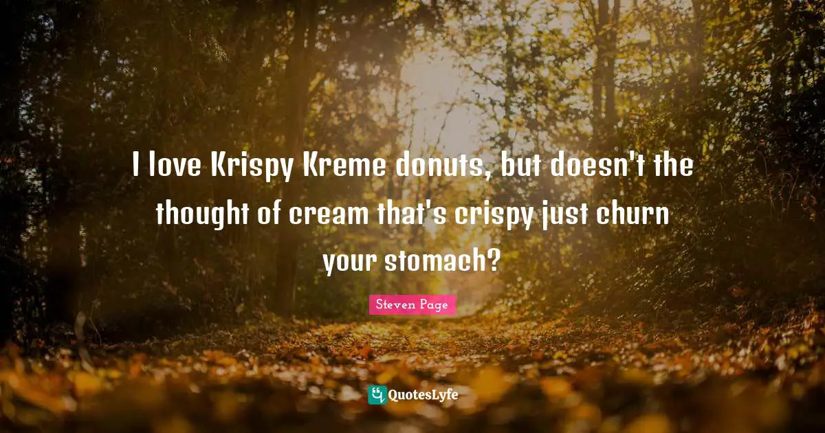 I love Krispy Kreme donuts, but doesn't the thought of cream that's crispy just churn your stomach?