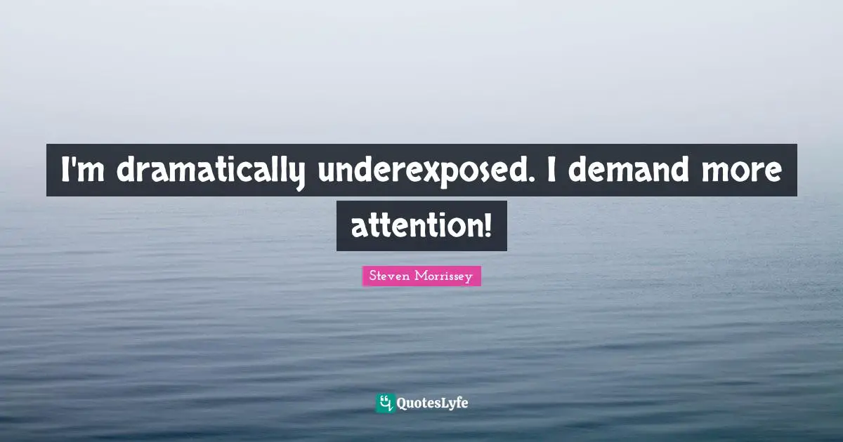 I'm dramatically underexposed. I demand more attention!