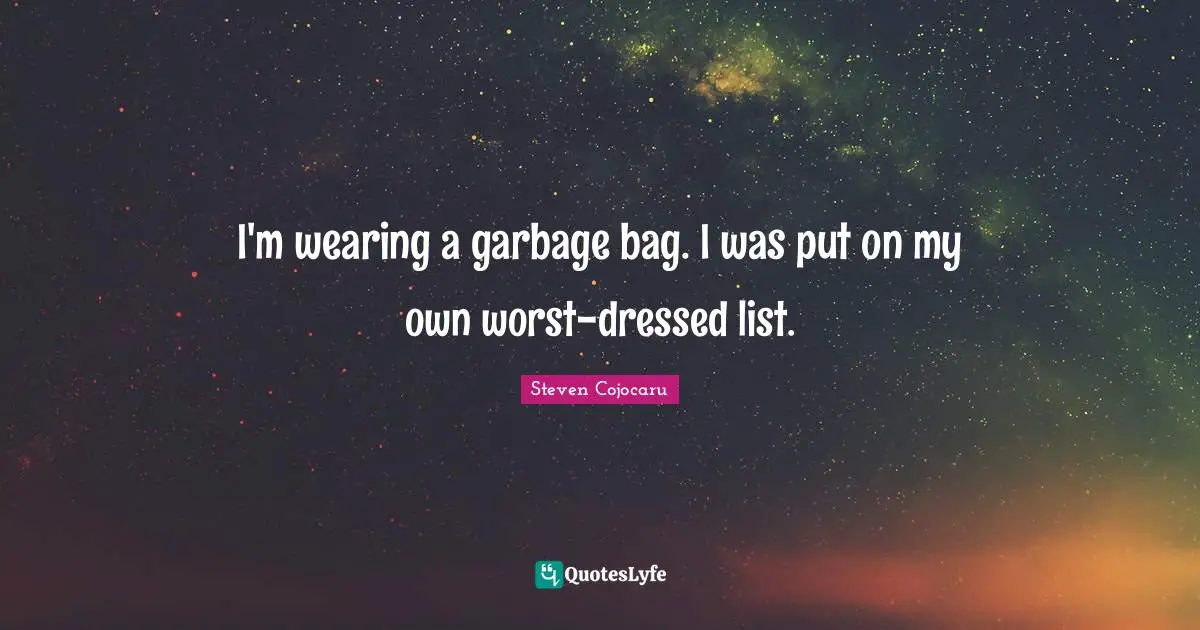 I'm wearing a garbage bag. I was put on my own worst-dressed list.