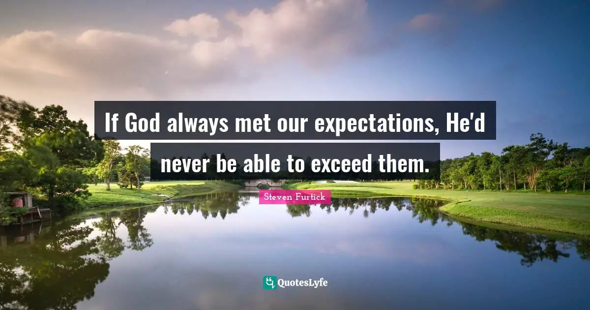 Mets Quotes: "If God always met our expectations, He'd never be able to exceed them."