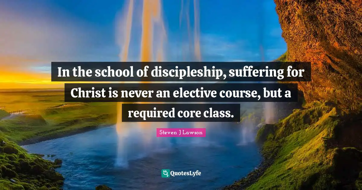 In the school of discipleship, suffering for Christ is never an elective course, but a required core class.