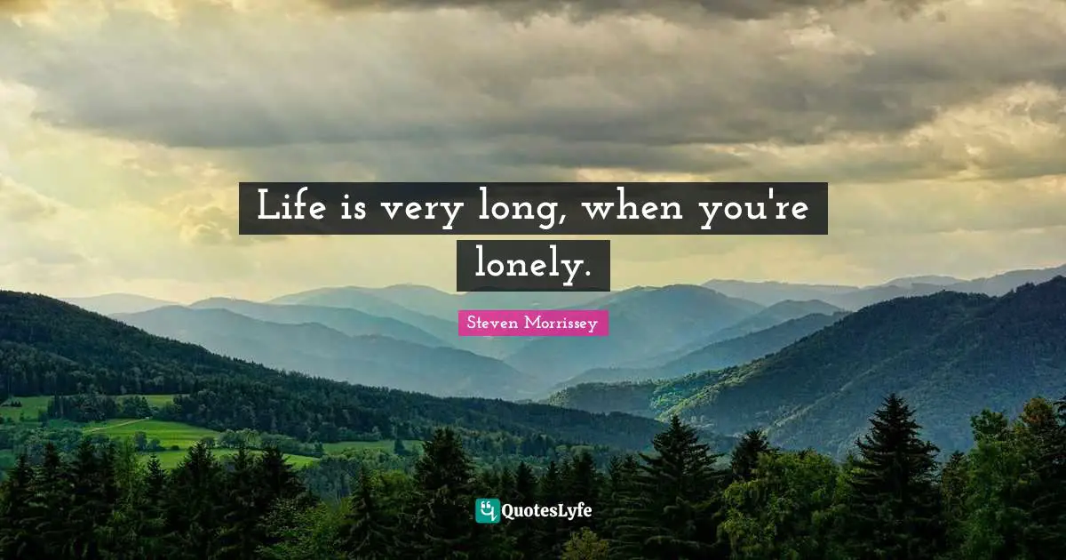Life is very long, when you're lonely.