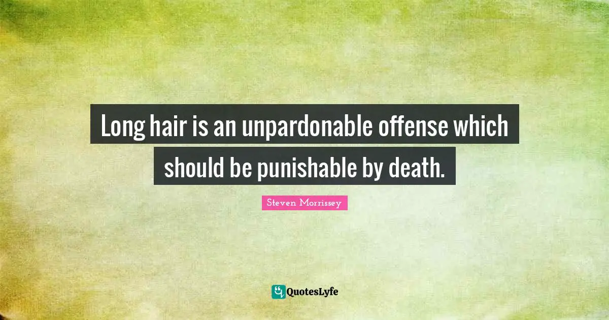Offense Quotes: "Long hair is an unpardonable offense which should be punishable by death."