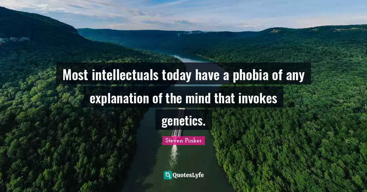 Phobia Quotes: "Most intellectuals today have a phobia of any explanation of the mind that invokes genetics."
