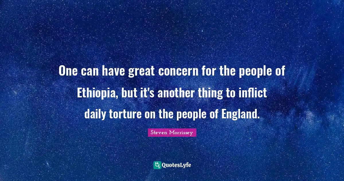 One can have great concern for the people of Ethiopia, but it's another thing to inflict daily torture on the people of England.