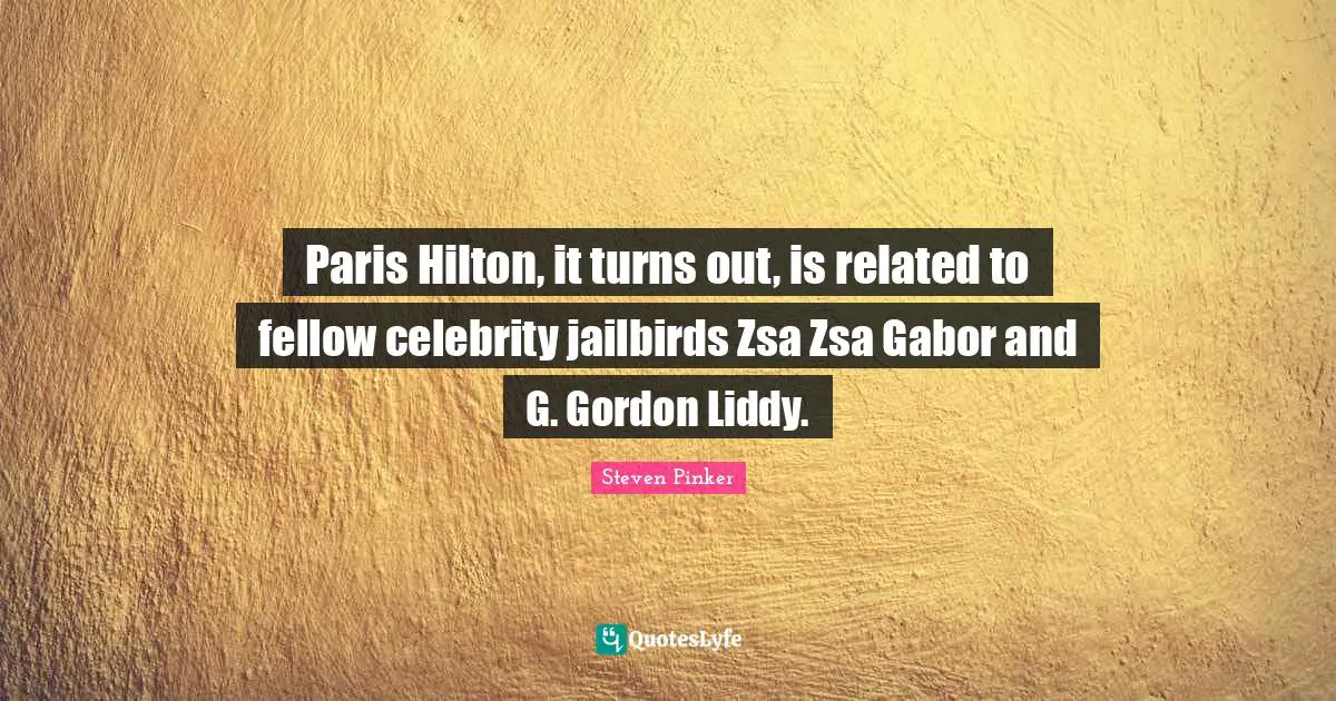 Paris Hilton, it turns out, is related to fellow celebrity jailbirds Zsa Zsa Gabor and G. Gordon Liddy.