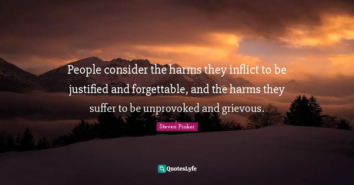 People consider the harms they inflict to be justified and forgettable, and the harms they suffer to be unprovoked and grievous.
