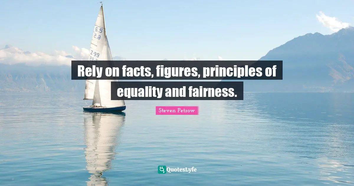 Rely on facts, figures, principles of equality and fairness.