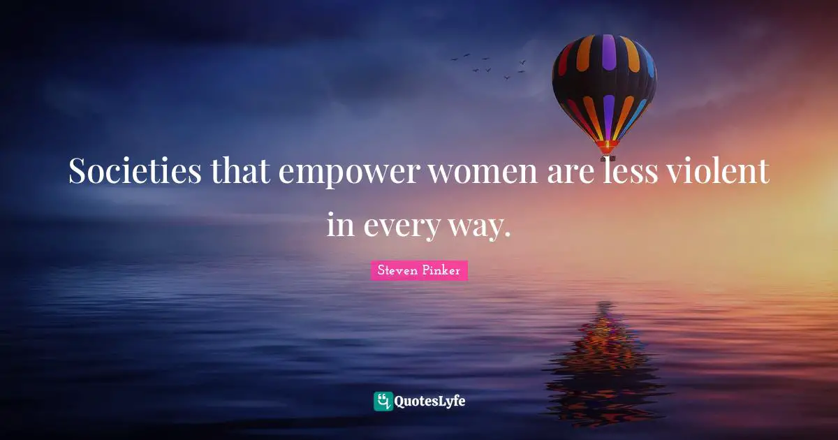 Societies that empower women are less violent in every way.