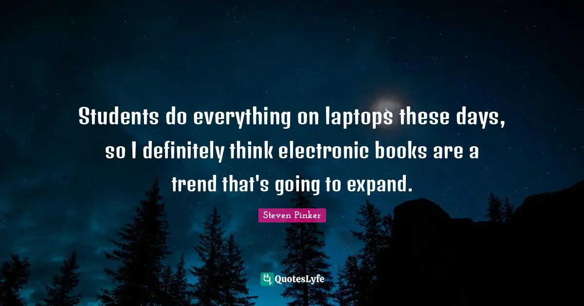 Students do everything on laptops these days, so I definitely think electronic books are a trend that's going to expand.
