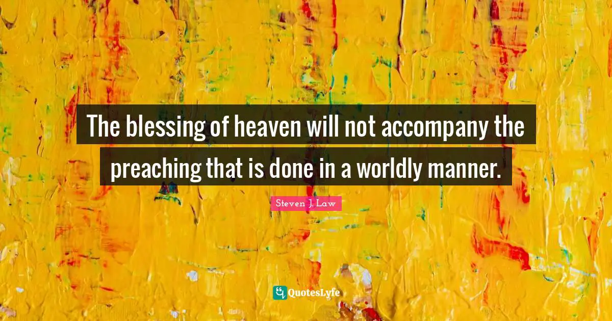 The blessing of heaven will not accompany the preaching that is done in a worldly manner.