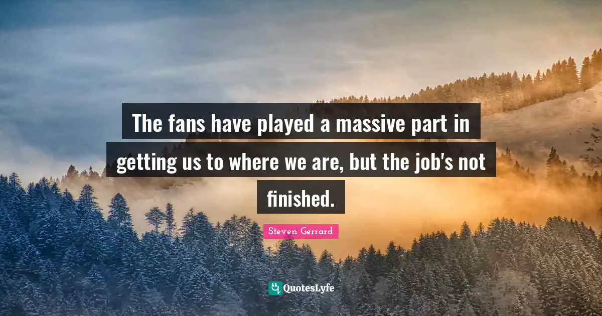 The fans have played a massive part in getting us to where we are, but the job's not finished.