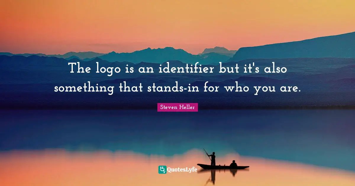The logo is an identifier but it's also something that stands-in for who you are.