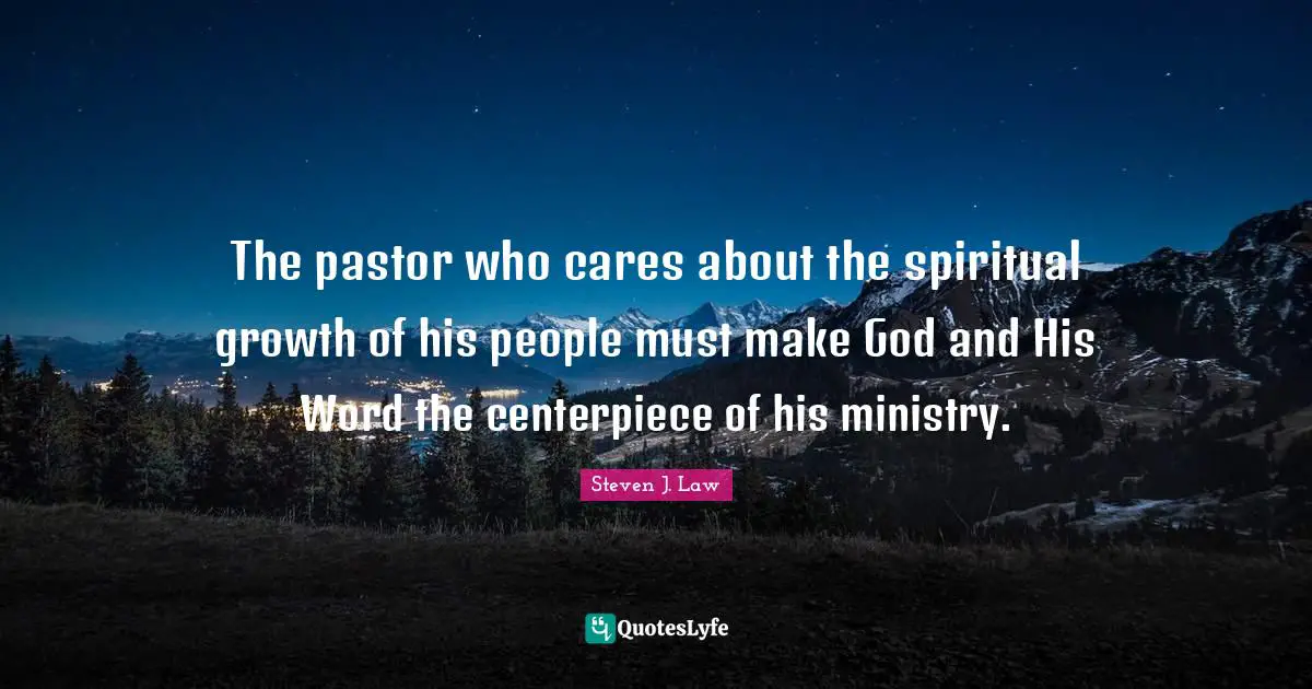 Pastor Quotes: "The pastor who cares about the spiritual growth of his people must make God and His Word the centerpiece of his ministry."