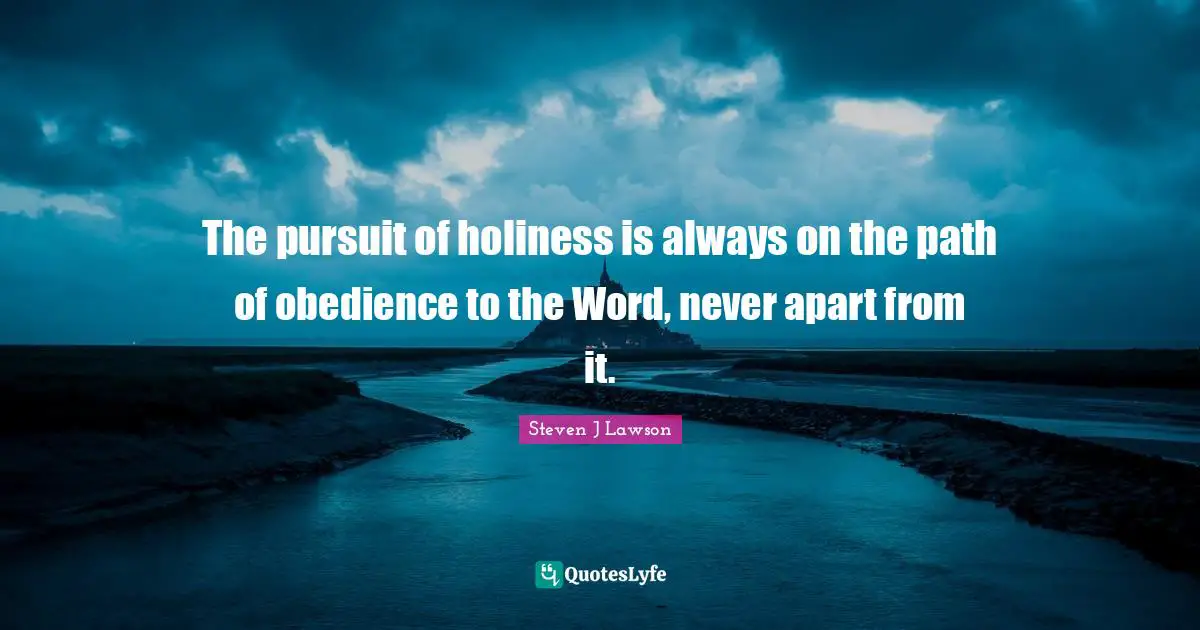 The pursuit of holiness is always on the path of obedience to the Word, never apart from it.
