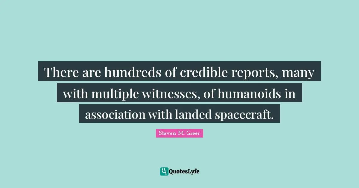 Credible Quotes: "There are hundreds of credible reports, many with multiple witnesses, of humanoids in association with landed spacecraft."