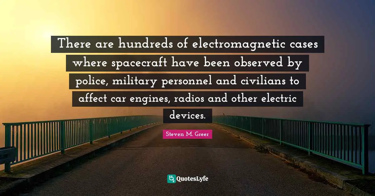 There are hundreds of electromagnetic cases where spacecraft have been observed by police, military personnel and civilians to affect car engines, radios and other electric devices.