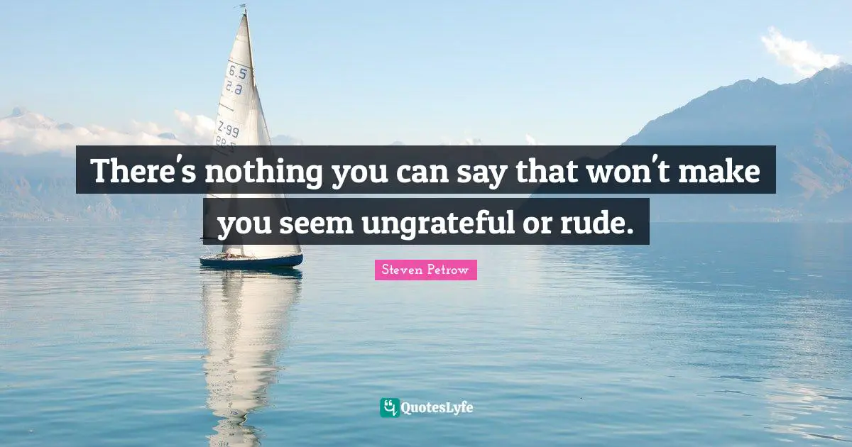 There's nothing you can say that won't make you seem ungrateful or rude.