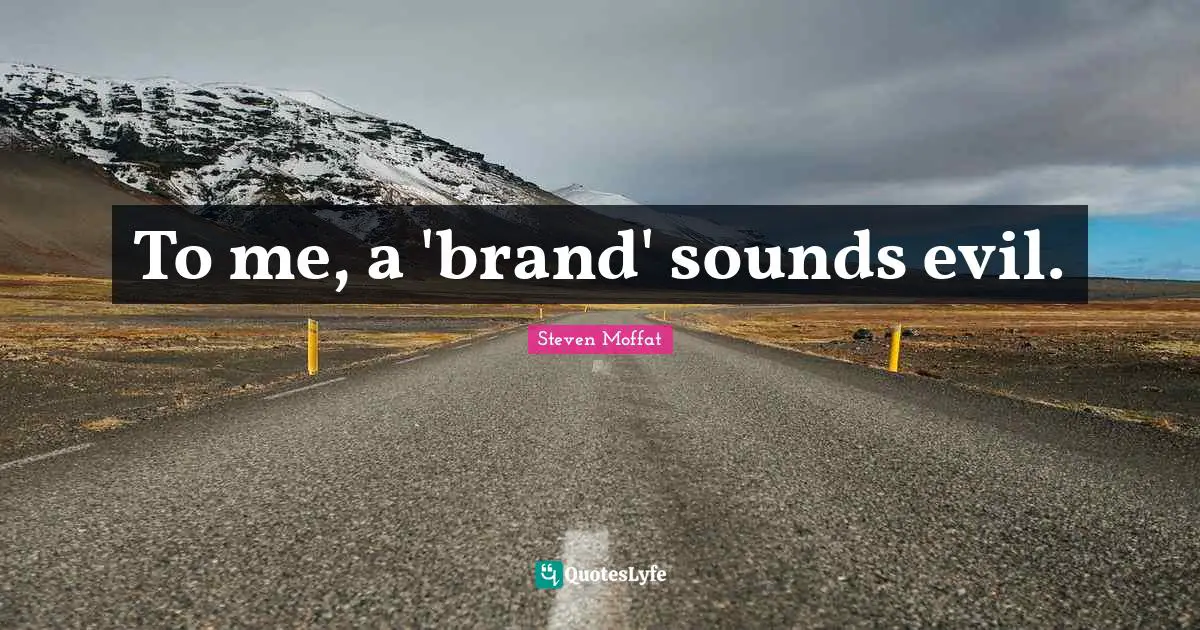 To me, a 'brand' sounds evil.