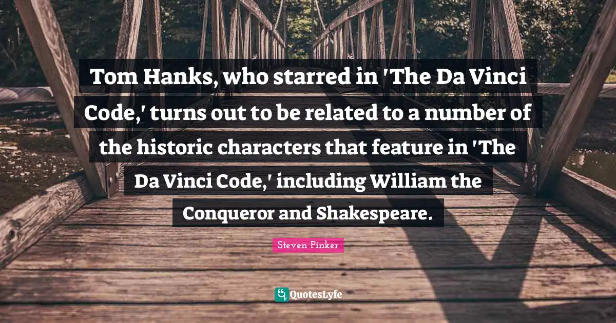 Tom Hanks, who starred in 'The Da Vinci Code,' turns out to be related to a number of the historic characters that feature in 'The Da Vinci Code,' including William the Conqueror and Shakespeare.