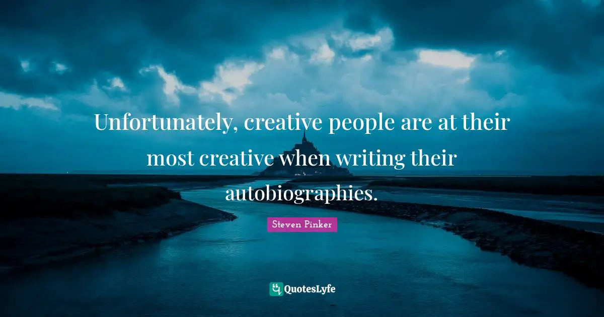 Unfortunately, creative people are at their most creative when writing their autobiographies.