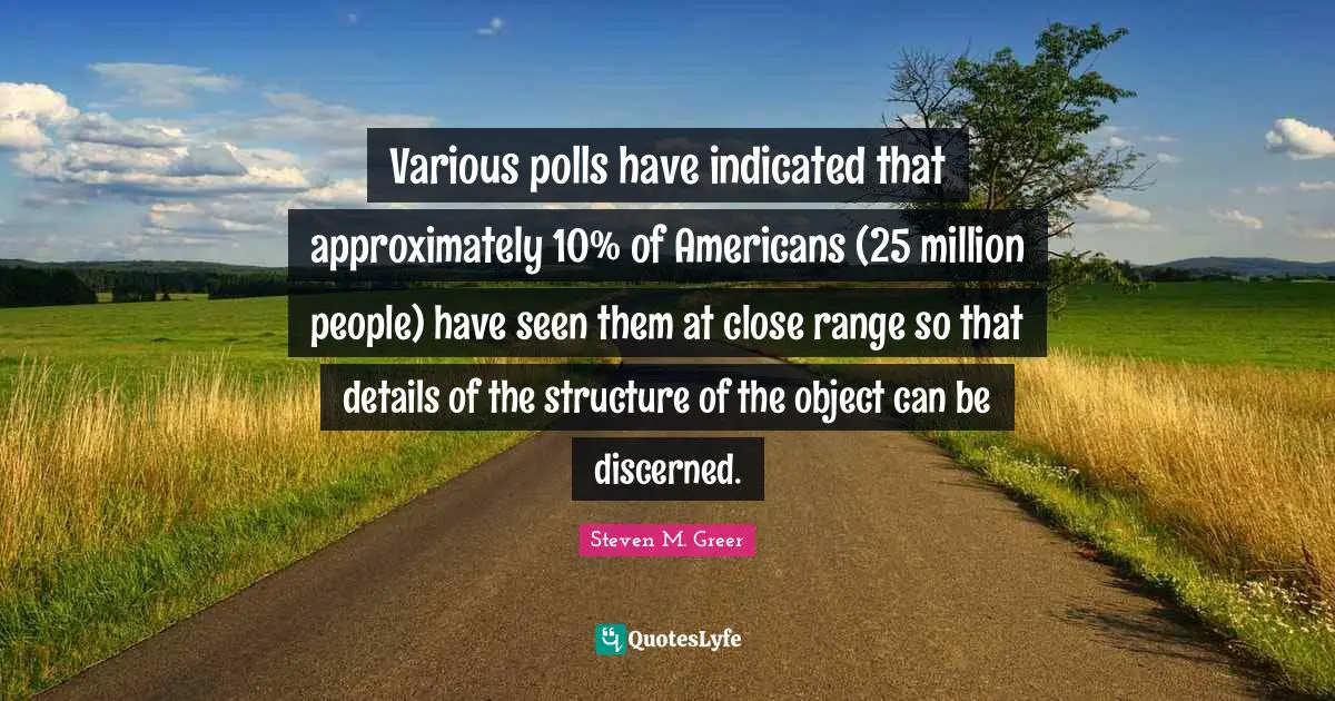 Polls Quotes: "Various polls have indicated that approximately 10% of Americans (25 million people) have seen them at close range so that details of the structure of the object can be discerned."