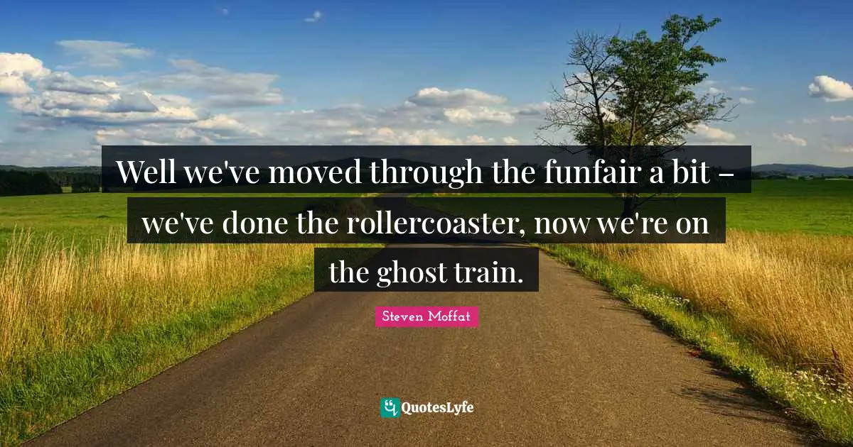 Well we've moved through the funfair a bit – we've done the rollercoaster, now we're on the ghost train.