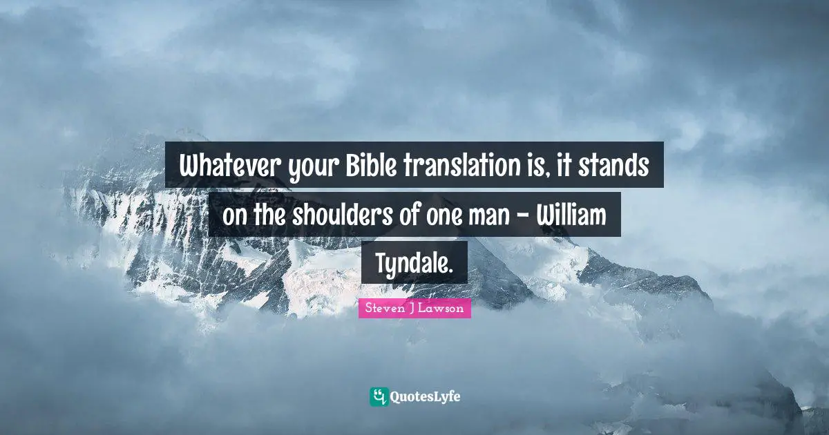 Shoulders Quotes: "Whatever your Bible translation is, it stands on the shoulders of one man - William Tyndale."